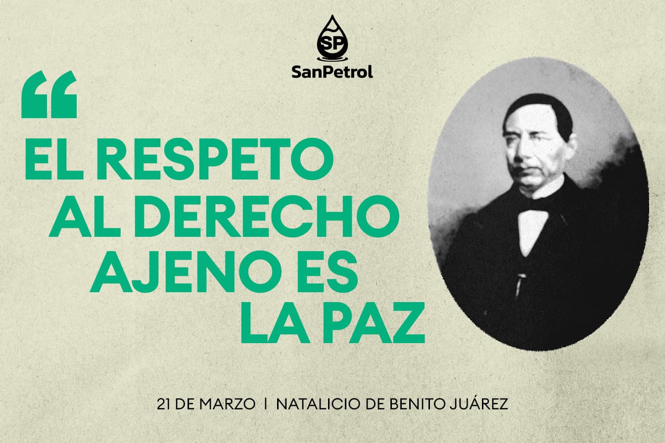 21 de Marzo – Natalicio de Benito Juárez: La constancia que mueve a Sanpetrol
